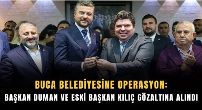 Buca'da Başkan Duman ve eski Başkan Kılıç gözaltına alındı